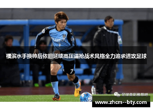 横滨水手换帅后依旧延续高压逼抢战术风格全力追求进攻足球