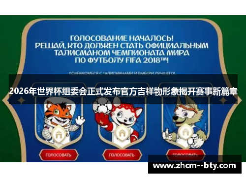 2026年世界杯组委会正式发布官方吉祥物形象揭开赛事新篇章