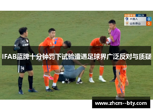 IFAB蓝牌十分钟罚下试验遭遇足球界广泛反对与质疑 IFAB蓝牌十分钟罚下试验遭遇足球界广泛反对与质疑