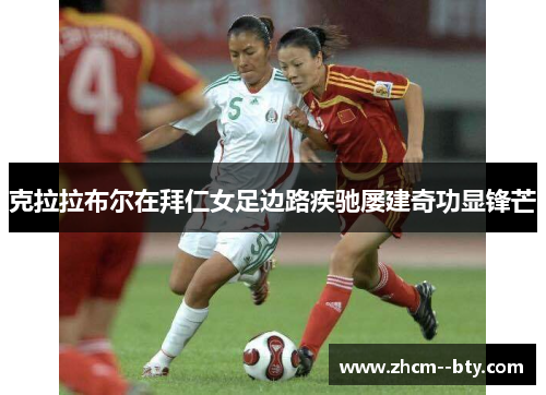 克拉拉布尔在拜仁女足边路疾驰屡建奇功显锋芒 克拉拉布尔在拜仁女足边路疾驰屡建奇功显锋芒