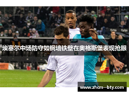 埃塞尔中场防守如铜墙铁壁在奥格斯堡表现抢眼